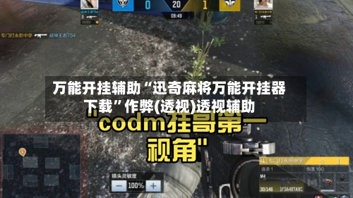 万能开挂辅助“迅奇麻将万能开挂器下载”作弊(透视)透视辅助