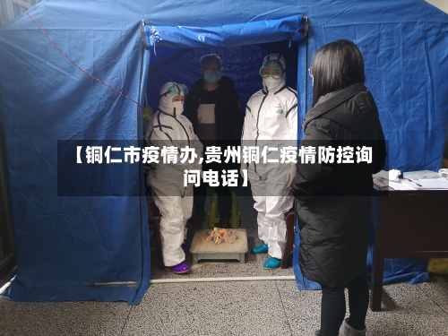 【铜仁市疫情办,贵州铜仁疫情防控询问电话】