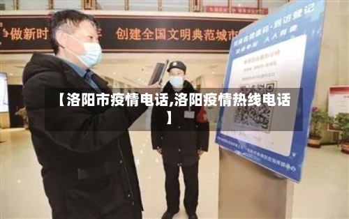 【洛阳市疫情电话,洛阳疫情热线电话】