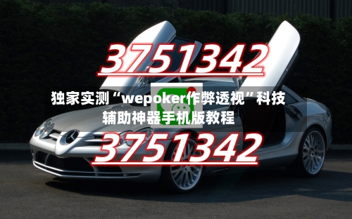 独家实测“wepoker作弊透视”科技辅助神器手机版教程-第3张图片