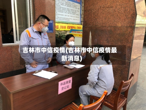 吉林市中信疫情(吉林市中信疫情最新消息)