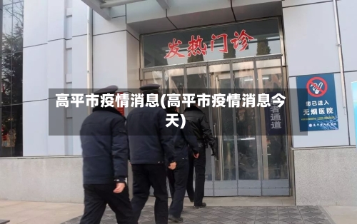 高平市疫情消息(高平市疫情消息今天)-第2张图片