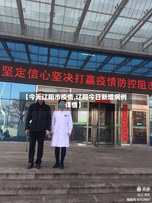 【今天辽阳市疫情,辽阳今日新增病例详情】-第3张图片