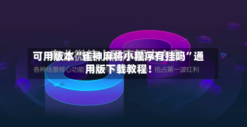 可用版本“雀神麻将小程序有挂吗”通用版下载教程!