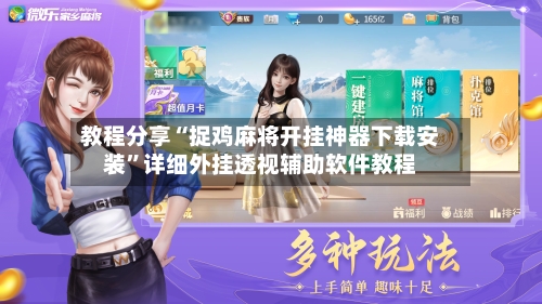 教程分享“捉鸡麻将开挂神器下载安装”详细外挂透视辅助软件教程-第2张图片