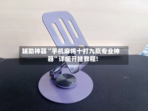 辅助神器“手机麻将十打九赢专业神器”详细开挂教程!