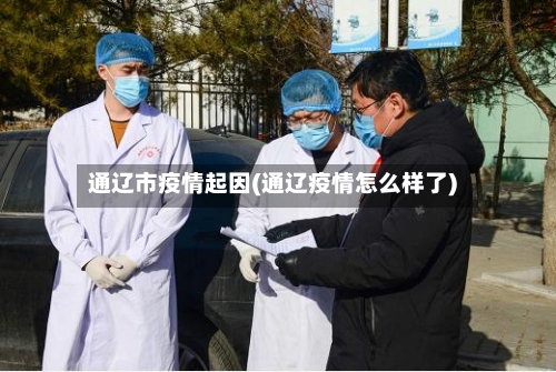 通辽市疫情起因(通辽疫情怎么样了)