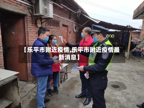 【乐平市附近疫情,乐平市附近疫情最新消息】