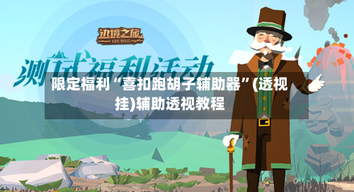 限定福利“喜扣跑胡子辅助器”(透视挂)辅助透视教程-第2张图片