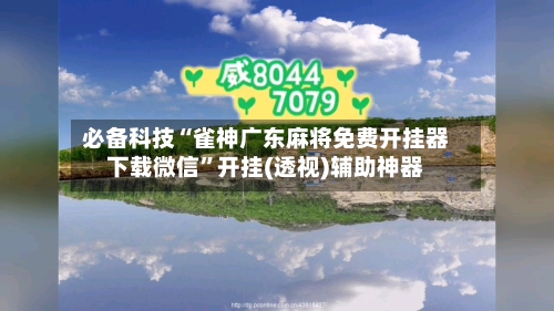 必备科技“雀神广东麻将免费开挂器下载微信”开挂(透视)辅助神器-第2张图片
