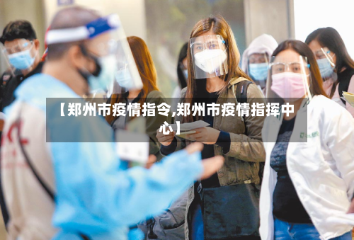 【郑州市疫情指令,郑州市疫情指挥中心】