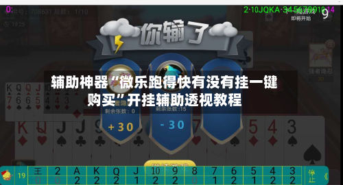 辅助神器“微乐跑得快有没有挂一键购买”开挂辅助透视教程