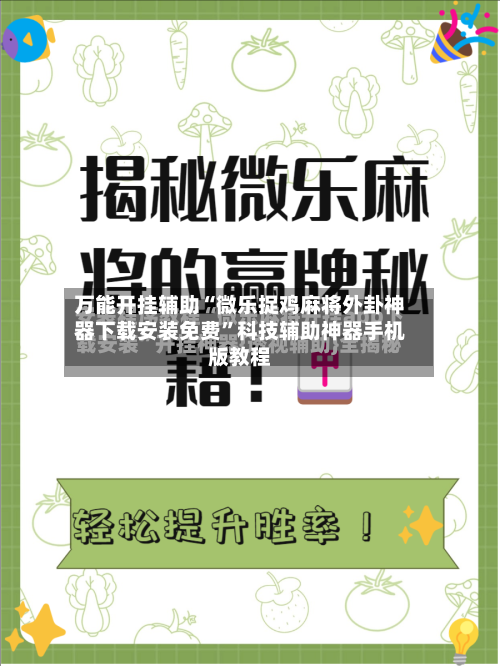 万能开挂辅助“微乐捉鸡麻将外卦神器下载安装免费”科技辅助神器手机版教程-第3张图片