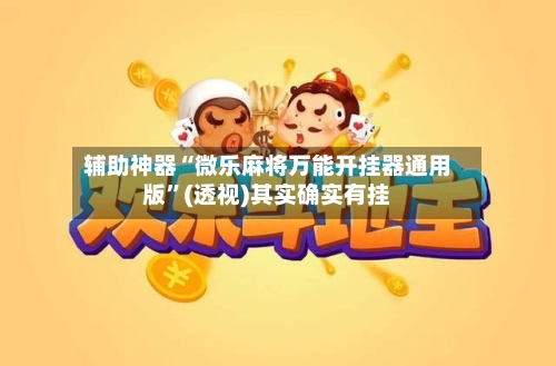 辅助神器“微乐麻将万能开挂器通用版	”(透视)其实确实有挂-第2张图片