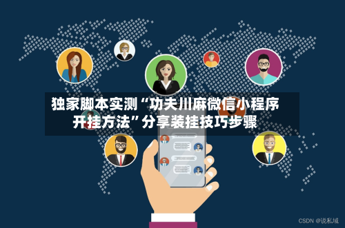 独家脚本实测“功夫川麻微信小程序开挂方法”分享装挂技巧步骤