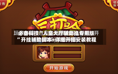 必备科技“人皇大厅辅助挂专用版	”开挂辅助脚本+详细开挂安装教程-第2张图片