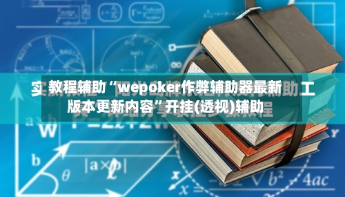 教程辅助“wepoker作弊辅助器最新版本更新内容	”开挂(透视)辅助-第2张图片