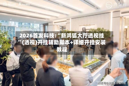 2026首发科技:“新鸿狐大厅透视挂”(透视)开挂辅助脚本+详细开挂安装教程-第3张图片