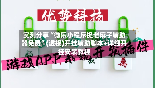实测分享“微乐小程序捉老麻子辅助器免费”(透视)开挂辅助脚本+详细开挂安装教程