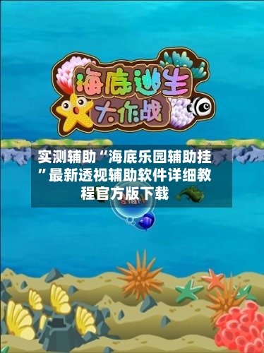 实测辅助“海底乐园辅助挂	”最新透视辅助软件详细教程官方版下载-第2张图片