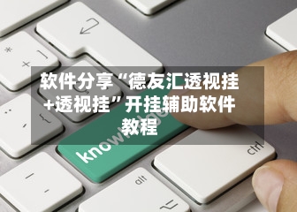 软件分享“德友汇透视挂+透视挂	”开挂辅助软件教程-第2张图片