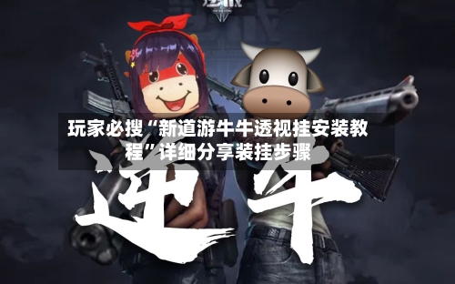 玩家必搜“新道游牛牛透视挂安装教程”详细分享装挂步骤