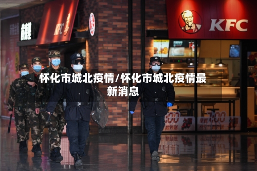 怀化市城北疫情/怀化市城北疫情最新消息-第2张图片