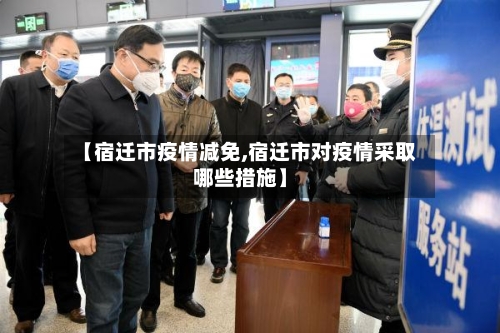 【宿迁市疫情减免,宿迁市对疫情采取哪些措施】-第3张图片