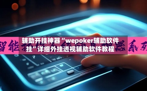 辅助开挂神器“wepoker辅助软件挂”详细外挂透视辅助软件教程-第2张图片