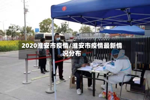 2020淮安市疫情/淮安市疫情最新情况分布