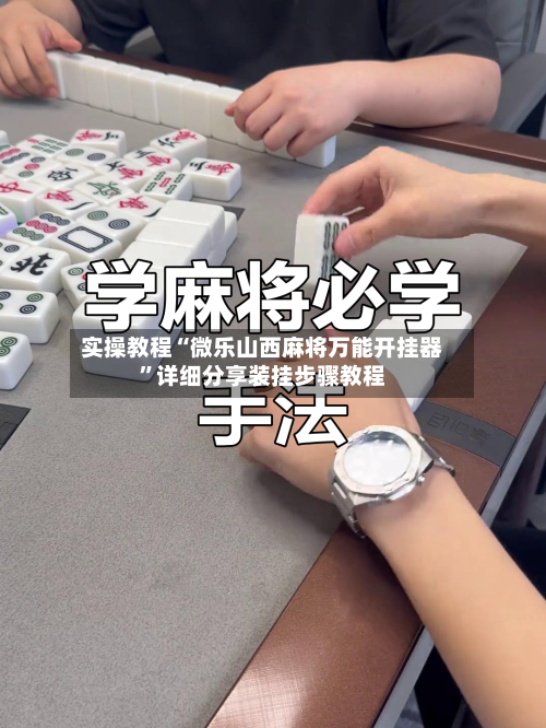 实操教程“微乐山西麻将万能开挂器”详细分享装挂步骤教程-第2张图片