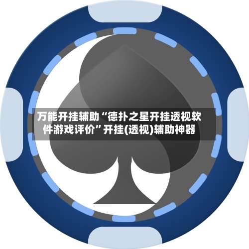 万能开挂辅助“德扑之星开挂透视软件游戏评价”开挂(透视)辅助神器-第3张图片