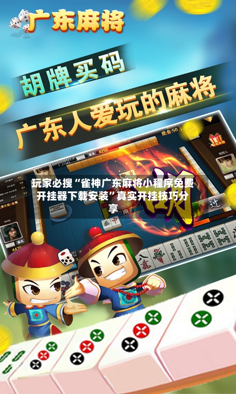 玩家必搜“雀神广东麻将小程序免费开挂器下载安装”真实开挂技巧分享-第2张图片