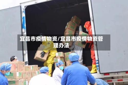 宜昌市疫情物资/宜昌市疫情物资管理办法-第3张图片