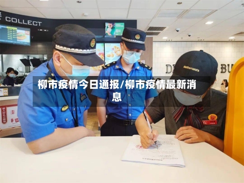 柳市疫情今日通报/柳市疫情最新消息-第2张图片