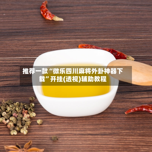 推荐一款“微乐四川麻将外卦神器下载”开挂(透视)辅助教程-第3张图片