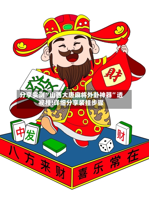 分享实测“山西大唐麻将外卦神器	”透视挂!详细分享装挂步骤-第2张图片