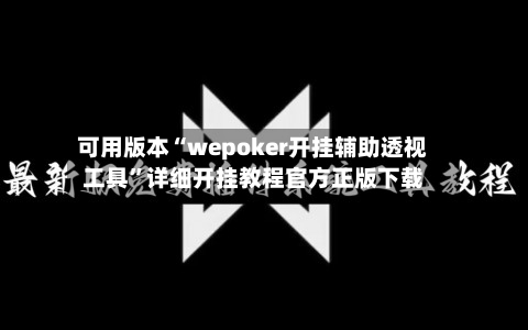 可用版本“wepoker开挂辅助透视工具”详细开挂教程官方正版下载