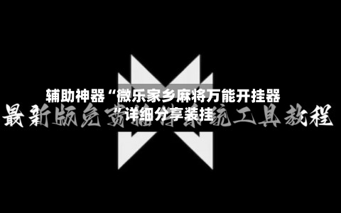 辅助神器“微乐家乡麻将万能开挂器”详细分享装挂-第2张图片