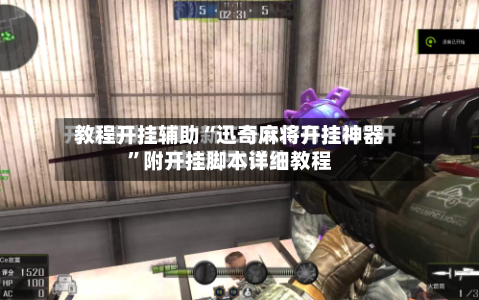 教程开挂辅助“迅奇麻将开挂神器	”附开挂脚本详细教程-第2张图片