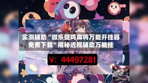 实测辅助“微乐捉鸡麻将万能开挂器免费下载	”揭秘透视辅助万能挂-第2张图片