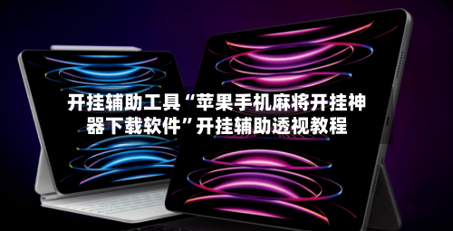 开挂辅助工具“苹果手机麻将开挂神器下载软件”开挂辅助透视教程-第3张图片