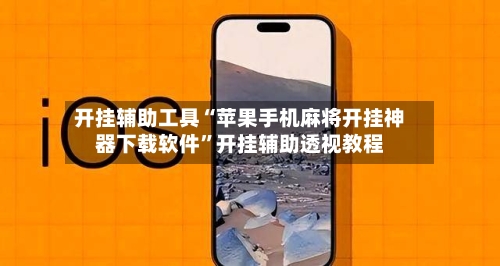 开挂辅助工具“苹果手机麻将开挂神器下载软件”开挂辅助透视教程