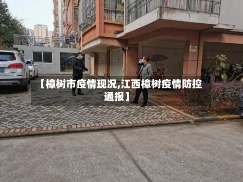 【樟树市疫情现况,江西樟树疫情防控通报】-第2张图片