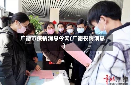 广德市疫情消息今天(广德役情消息)-第2张图片