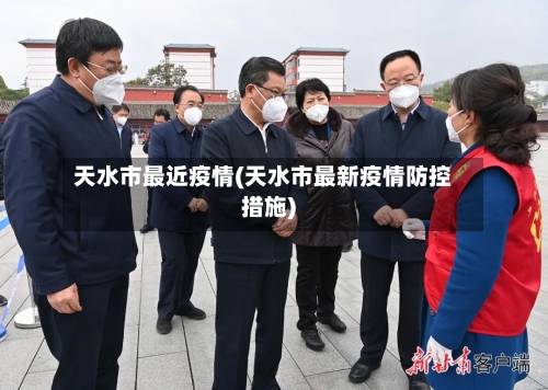 天水市最近疫情(天水市最新疫情防控措施)