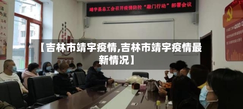 【吉林市靖宇疫情,吉林市靖宇疫情最新情况】