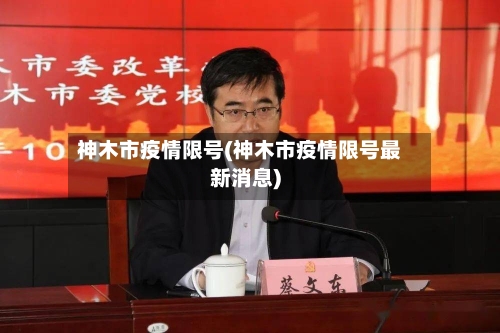 神木市疫情限号(神木市疫情限号最新消息)-第2张图片