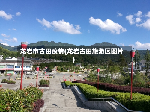 龙岩市古田疫情(龙岩古田旅游区图片)