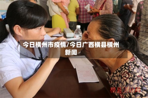 今日横州市疫情/今日广西横县横州新闻-第2张图片